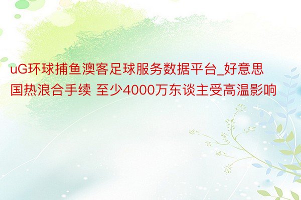 uG环球捕鱼澳客足球服务数据平台_好意思国热浪合手续 至少4000万东谈主受高温影响