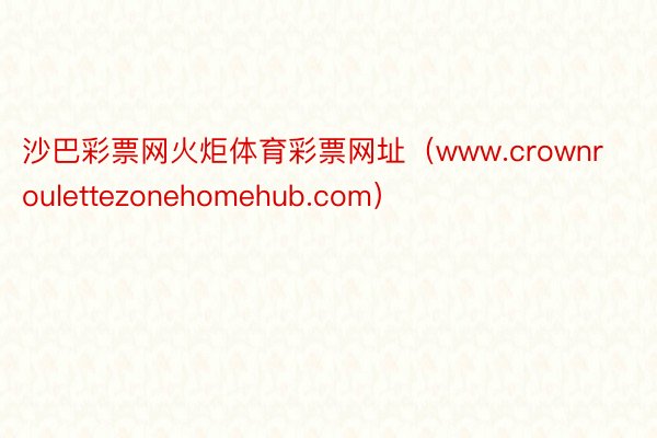 沙巴彩票网火炬体育彩票网址（www.crownroulettezonehomehub.com）