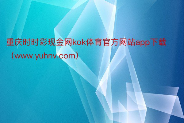 重庆时时彩现金网kok体育官方网站app下载（www.yuhnv.com）