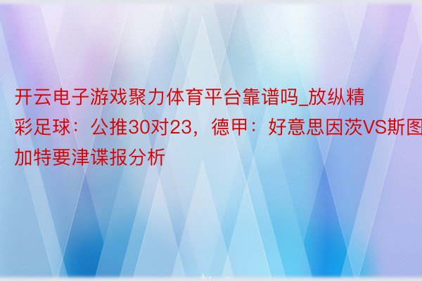 开云电子游戏聚力体育平台靠谱吗_放纵精彩足球：公推30对23，德甲：好意思因茨VS斯图加特要津谍报分析